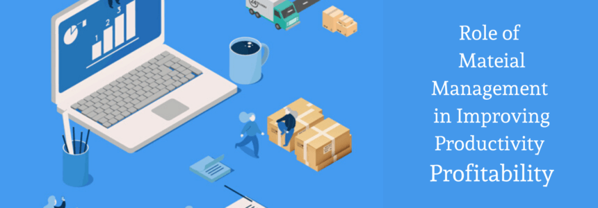 Role of Material Management in Improving Productivity & Profitability