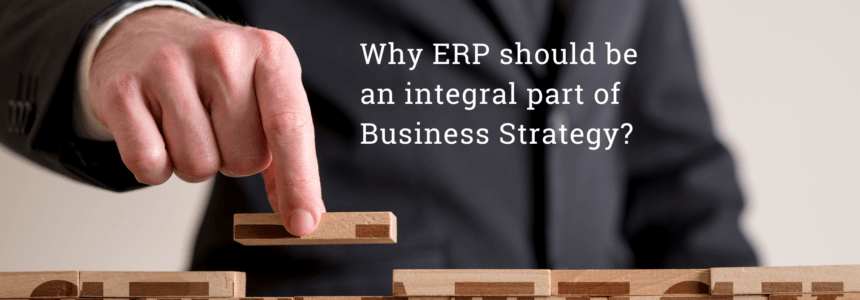 Business Strategy & ERP: Why ERP should be an integral part of business strategy?